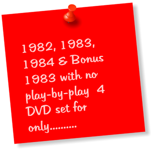 1982, 1983, 1984 & Bonus 1983 with no play-by-play  4 DVD set for only..........
